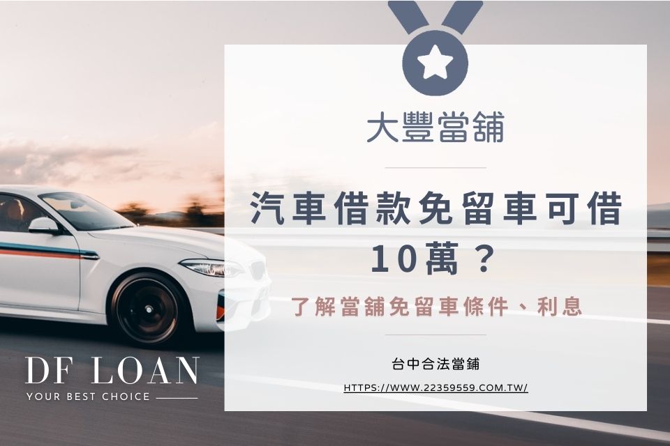 汽車借款免留車是什麼?當舖借款免留車可借10萬?了解當舖免留車條件、利息