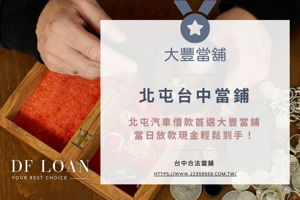 北屯台中當鋪|大豐當鋪北屯汽車借款首選,當日放款現金輕鬆到手!